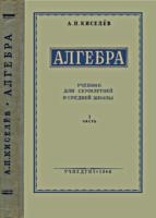 Алгебра. Часть первая. А.П.Киселёв.
Учебник для 6-7 классов семилетней и средней
школы. Под ред. А.Н.Барсукова. Изд. 21-е. -
М.: Учпедгиз, 1946. - 112 с., черт. .