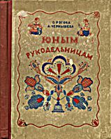 Юным рукодельницам. Пособие для учениц
среднего и старшего возраста. О.Рогова,
А.Чернышева. - М.-Л.: Приобщение, - 1951. -
120 с. с ил. .