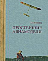 Простейшие авиамодели. Книга для учащихся
5-8 классов. А.М.Ермаков. Под ред. проф.
Г.И.Житомирского. - М.: Приобщение, 1984. - 160
с. .
