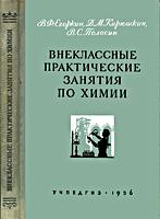 Внеклассные практические занятия по
химии. Руководство для учащихся средней школы.
В.Ф.Егоркин, Д.М.Кирюшкин, В.С.Полосин. Под
общ. ред. Д.М.Кирюшкина. - М.: Учпедгиз, 1956.
- 264 с., ил. (220х150) A13430. Уч.-изд.л.
15,03. Тираж 20000 экз. Цена 4 руб. 85 коп. .